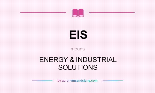 What does EIS mean? It stands for ENERGY & INDUSTRIAL SOLUTIONS