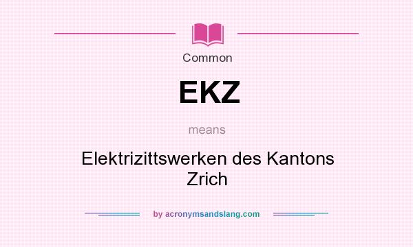 What does EKZ mean? It stands for Elektrizittswerken des Kantons Zrich