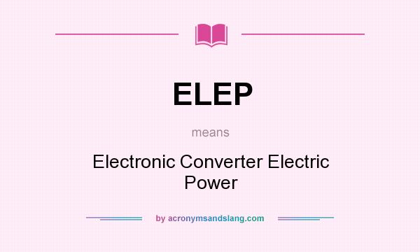 What does ELEP mean? It stands for Electronic Converter Electric Power