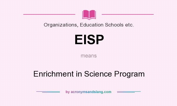What does EISP mean? It stands for Enrichment in Science Program
