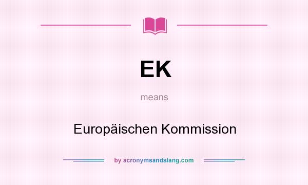 What does EK mean? It stands for Europäischen Kommission