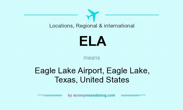 What does ELA mean? It stands for Eagle Lake Airport, Eagle Lake, Texas, United States