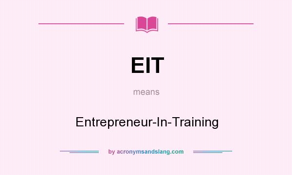 What does EIT mean? It stands for Entrepreneur-In-Training