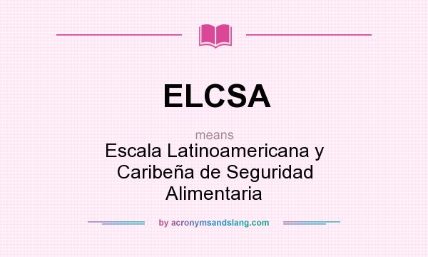 What does ELCSA mean? It stands for Escala Latinoamericana y Caribeña de Seguridad Alimentaria