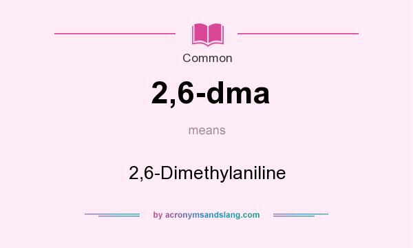 What does 2,6-dma mean? It stands for 2,6-Dimethylaniline