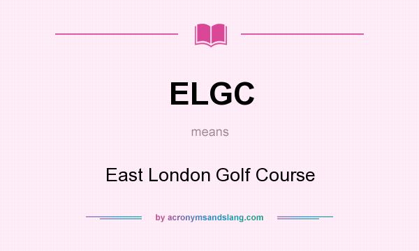 What does ELGC mean? It stands for East London Golf Course