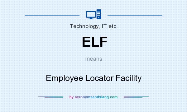 What does ELF mean? It stands for Employee Locator Facility