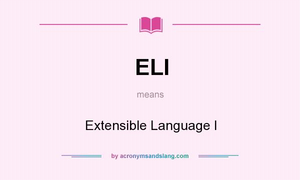 What does ELI mean? It stands for Extensible Language I