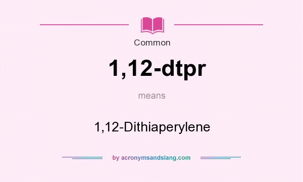 What does 1,12-dtpr mean? It stands for 1,12-Dithiaperylene
