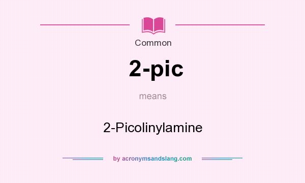 What does 2-pic mean? It stands for 2-Picolinylamine