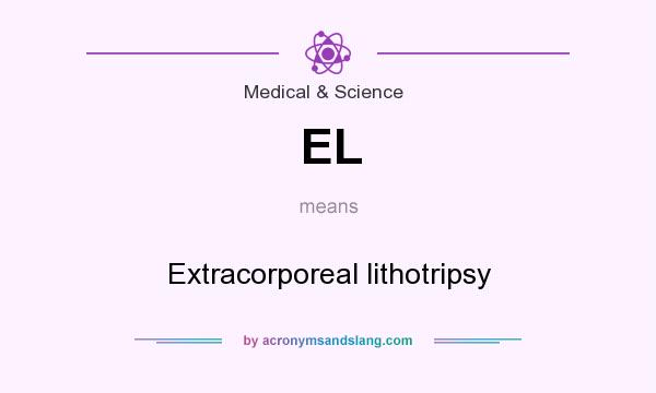 What does EL mean? It stands for Extracorporeal lithotripsy