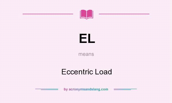 What does EL mean? It stands for Eccentric Load