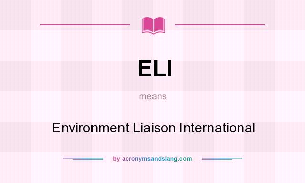 What does ELI mean? It stands for Environment Liaison International