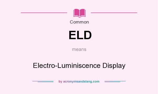 What does ELD mean? It stands for Electro-Luminiscence Display