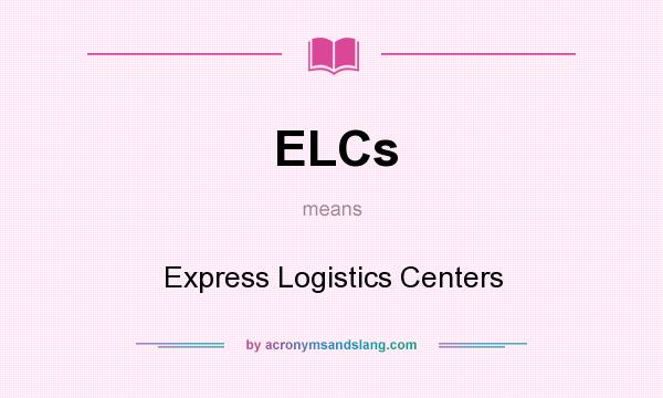 What does ELCs mean? It stands for Express Logistics Centers
