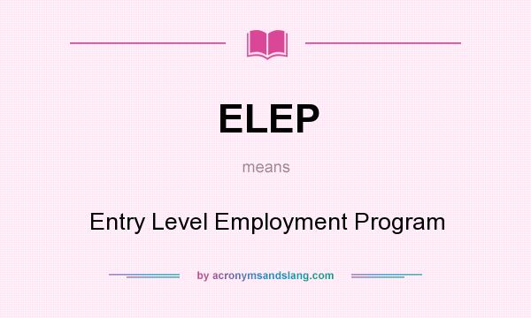 What does ELEP mean? It stands for Entry Level Employment Program