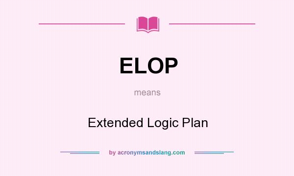 What does ELOP mean? It stands for Extended Logic Plan