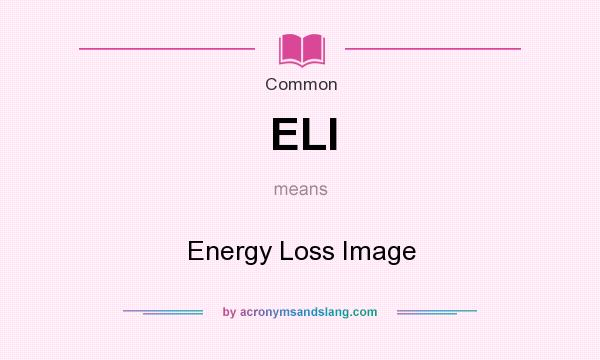 What does ELI mean? It stands for Energy Loss Image
