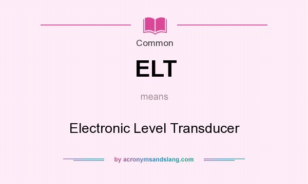 What does ELT mean? It stands for Electronic Level Transducer