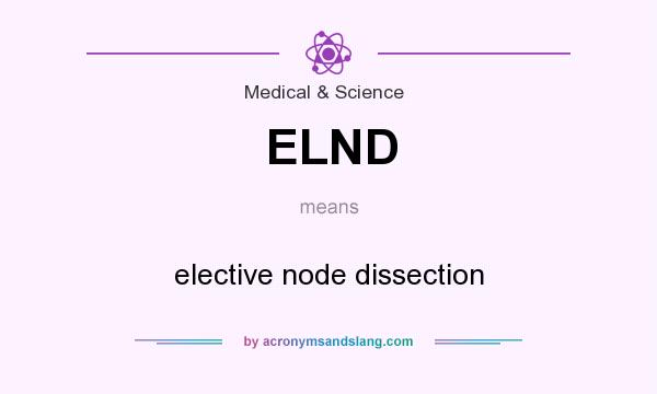 What does ELND mean? It stands for elective node dissection