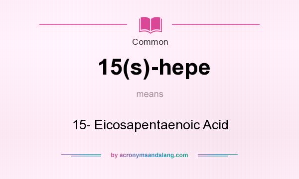 What does 15(s)-hepe mean? It stands for 15- Eicosapentaenoic Acid