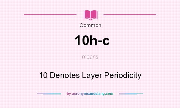 What does 10h-c mean? It stands for 10 Denotes Layer Periodicity