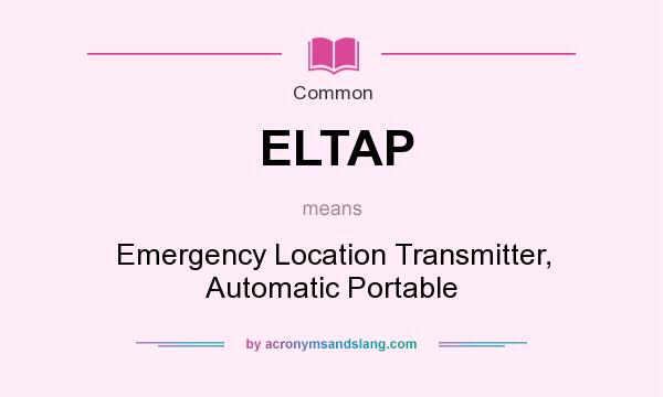 What does ELTAP mean? It stands for Emergency Location Transmitter, Automatic Portable