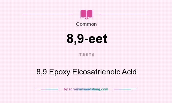 What does 8,9-eet mean? It stands for 8,9 Epoxy Eicosatrienoic Acid