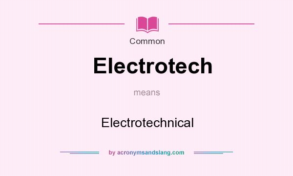 What does Electrotech mean? It stands for Electrotechnical