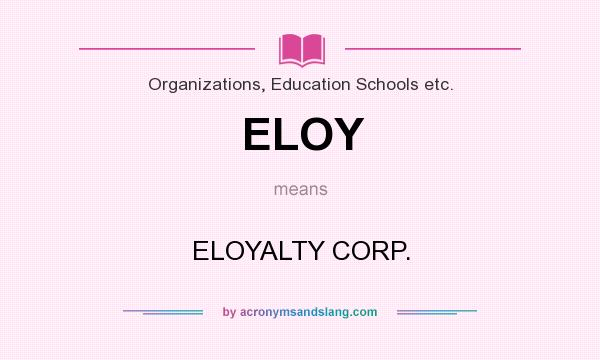 What does ELOY mean? It stands for ELOYALTY CORP.