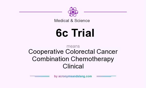 What does 6c Trial mean? It stands for Cooperative Colorectal Cancer Combination Chemotherapy Clinical