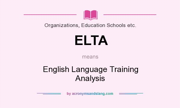 What does ELTA mean? It stands for English Language Training Analysis