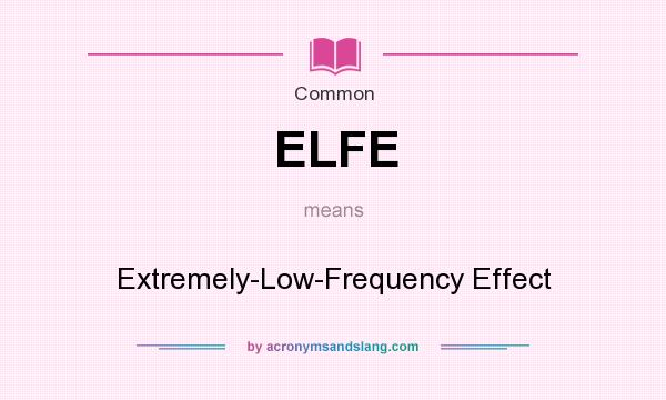 What does ELFE mean? It stands for Extremely-Low-Frequency Effect