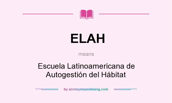What does ELAH mean? It stands for Escuela Latinoamericana de Autogestión del Hábitat