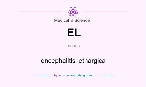 What does EL mean? It stands for encephalitis lethargica