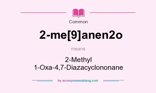 What does 2-me[9]anen2o mean? It stands for 2-Methyl 1-Oxa-4,7-Diazacyclononane
