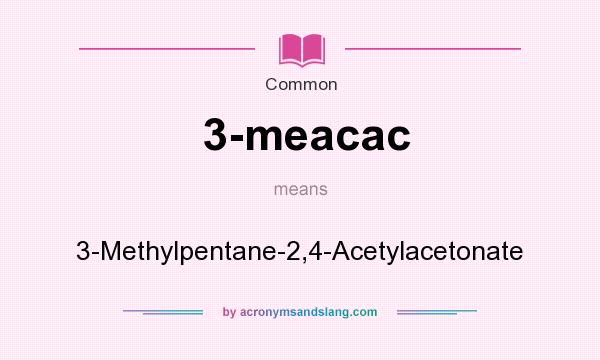 What does 3-meacac mean? It stands for 3-Methylpentane-2,4-Acetylacetonate
