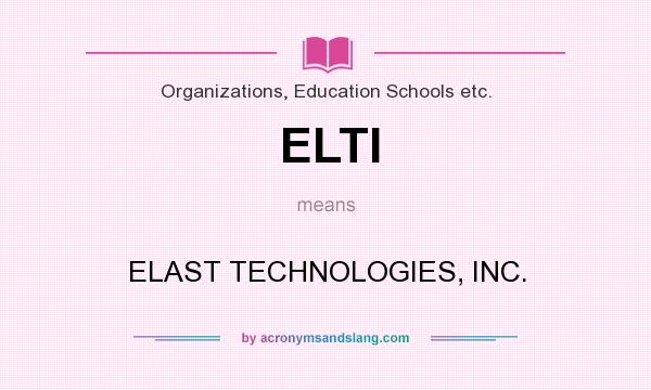What does ELTI mean? It stands for ELAST TECHNOLOGIES, INC.