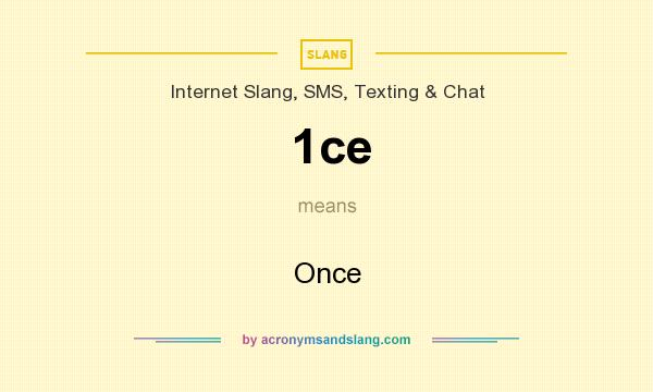 What does 1ce mean? It stands for Once