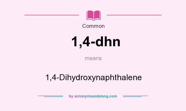 What does 1,4-dhn mean? It stands for 1,4-Dihydroxynaphthalene