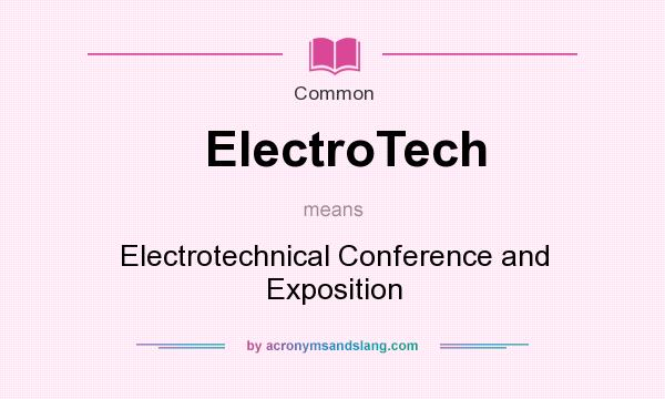 What does ElectroTech mean? It stands for Electrotechnical Conference and Exposition