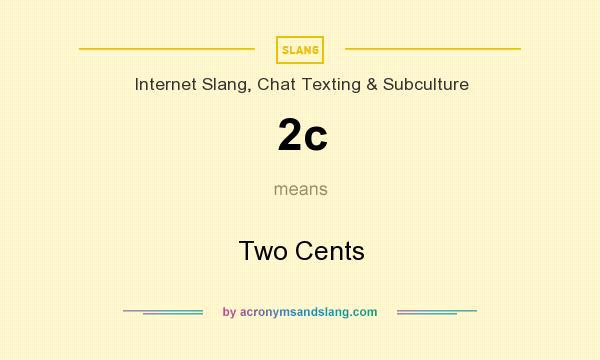 What does 2c mean? It stands for Two Cents
