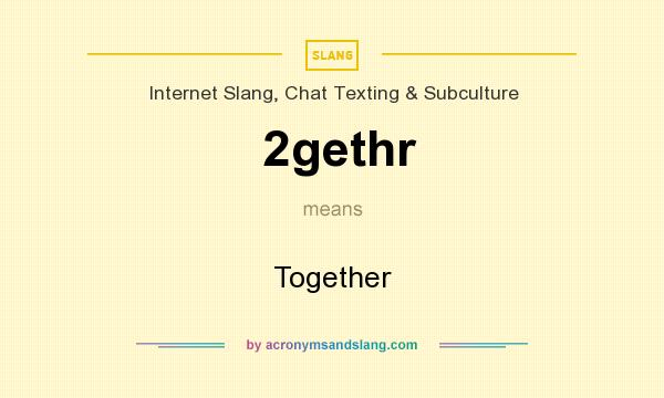 What does 2gethr mean? It stands for Together
