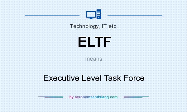 What does ELTF mean? It stands for Executive Level Task Force