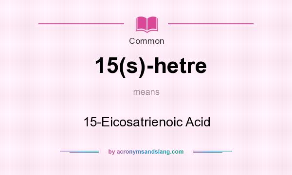 What does 15(s)-hetre mean? It stands for 15-Eicosatrienoic Acid