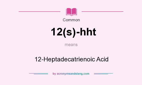What does 12(s)-hht mean? It stands for 12-Heptadecatrienoic Acid
