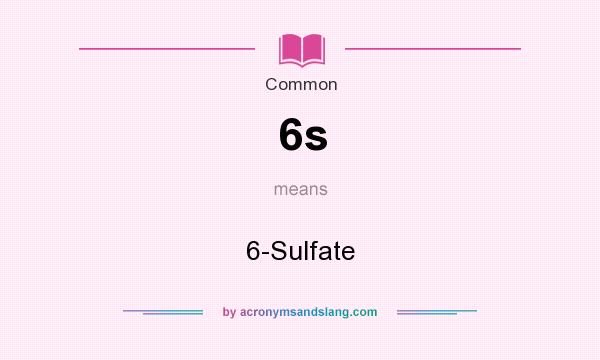 What does 6s mean? It stands for 6-Sulfate