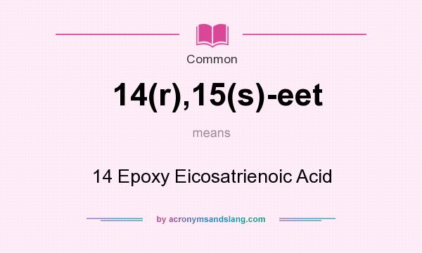 What does 14(r),15(s)-eet mean? It stands for 14 Epoxy Eicosatrienoic Acid