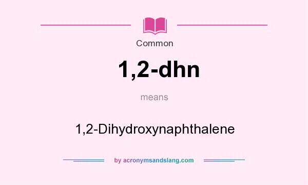 What does 1,2-dhn mean? It stands for 1,2-Dihydroxynaphthalene