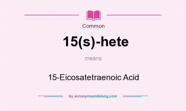 What does 15(s)-hete mean? It stands for 15-Eicosatetraenoic Acid